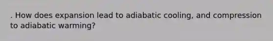 . How does expansion lead to adiabatic cooling, and compression to adiabatic warming?