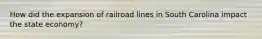 How did the expansion of railroad lines in South Carolina impact the state economy?