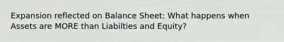 Expansion reflected on Balance Sheet: What happens when Assets are MORE than Liabilties and Equity?