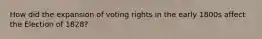 How did the expansion of voting rights in the early 1800s affect the Election of 1828?