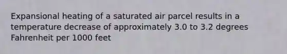 Expansional heating of a saturated air parcel results in a temperature decrease of approximately 3.0 to 3.2 degrees Fahrenheit per 1000 feet