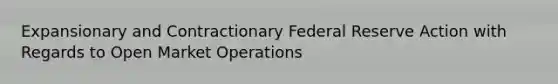 Expansionary and Contractionary Federal Reserve Action with Regards to Open Market Operations