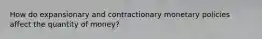 How do expansionary and contractionary monetary policies affect the quantity of money?