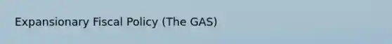 Expansionary Fiscal Policy (The GAS)