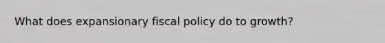 What does expansionary fiscal policy do to growth?