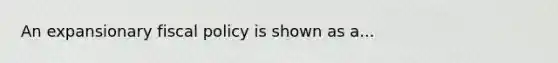 An expansionary <a href='https://www.questionai.com/knowledge/kPTgdbKdvz-fiscal-policy' class='anchor-knowledge'>fiscal policy</a> is shown as a...
