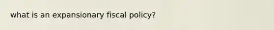 what is an expansionary fiscal policy?