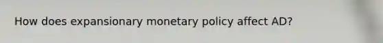 How does expansionary monetary policy affect AD?