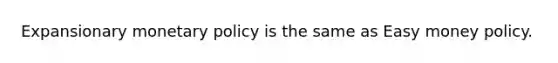 Expansionary <a href='https://www.questionai.com/knowledge/kEE0G7Llsx-monetary-policy' class='anchor-knowledge'>monetary policy</a> is the same as Easy money policy.