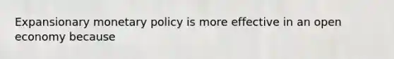 Expansionary <a href='https://www.questionai.com/knowledge/kEE0G7Llsx-monetary-policy' class='anchor-knowledge'>monetary policy</a> is more effective in an open economy because