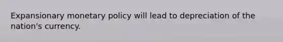 Expansionary <a href='https://www.questionai.com/knowledge/kEE0G7Llsx-monetary-policy' class='anchor-knowledge'>monetary policy</a> will lead to depreciation of the nation's currency.