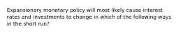 Expansionary monetary policy will most likely cause interest rates and investments to change in which of the following ways in the short run?