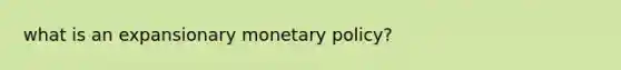 what is an expansionary monetary policy?