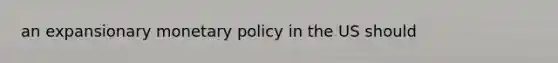 an expansionary monetary policy in the US should