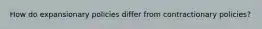 How do expansionary policies differ from contractionary​ policies?