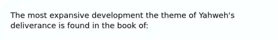 The most expansive development the theme of Yahweh's deliverance is found in the book of: