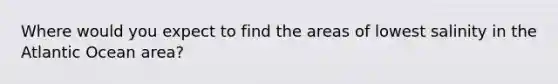 Where would you expect to find the areas of lowest salinity in the Atlantic Ocean area?