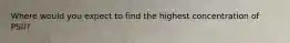 Where would you expect to find the highest concentration of PSII?