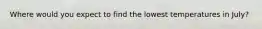 Where would you expect to find the lowest temperatures in July?