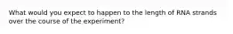 What would you expect to happen to the length of RNA strands over the course of the experiment?