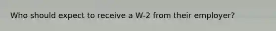 Who should expect to receive a W-2 from their employer?