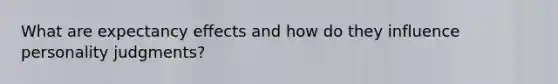 What are expectancy effects and how do they influence personality judgments?