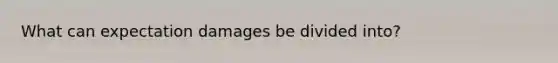 What can expectation damages be divided into?