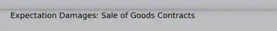 Expectation Damages: Sale of Goods Contracts