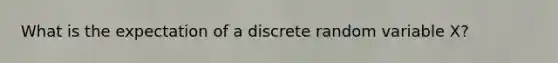 What is the expectation of a discrete random variable X?