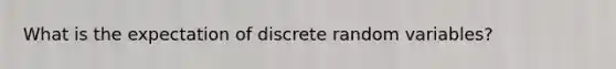 What is the expectation of discrete random variables?