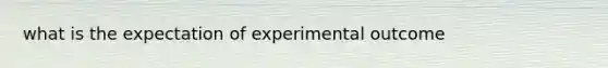 what is the expectation of experimental outcome