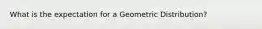 What is the expectation for a Geometric Distribution?