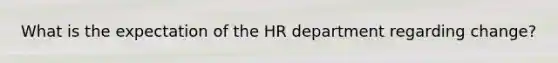 What is the expectation of the HR department regarding change?