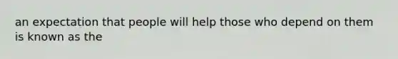 an expectation that people will help those who depend on them is known as the