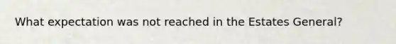 What expectation was not reached in the Estates General?