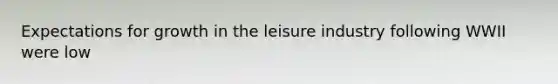 Expectations for growth in the leisure industry following WWII were low