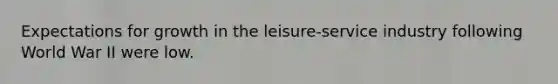 Expectations for growth in the leisure-service industry following World War II were low.