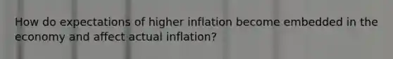 How do expectations of higher inflation become embedded in the economy and affect actual inflation?