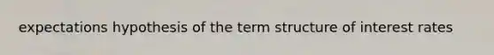 expectations hypothesis of the term structure of interest rates