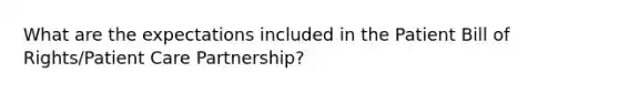 What are the expectations included in the Patient Bill of Rights/Patient Care Partnership?