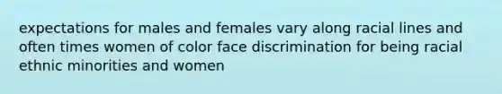 expectations for males and females vary along racial lines and often times women of color face discrimination for being racial ethnic minorities and women