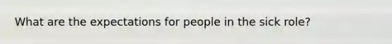 What are the expectations for people in the sick role?