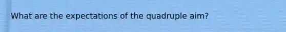 What are the expectations of the quadruple aim?