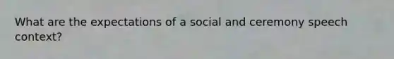 What are the expectations of a social and ceremony speech context?