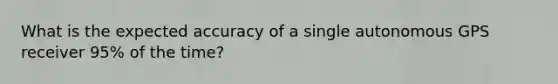 What is the expected accuracy of a single autonomous GPS receiver 95% of the time?