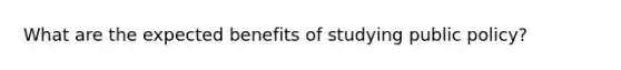 What are the expected benefits of studying public policy?