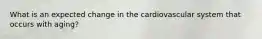 What is an expected change in the cardiovascular system that occurs with aging?