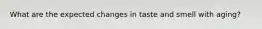 What are the expected changes in taste and smell with aging?