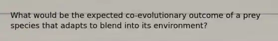 What would be the expected co-evolutionary outcome of a prey species that adapts to blend into its environment?