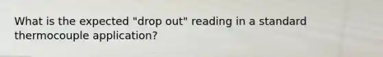 What is the expected "drop out" reading in a standard thermocouple application?